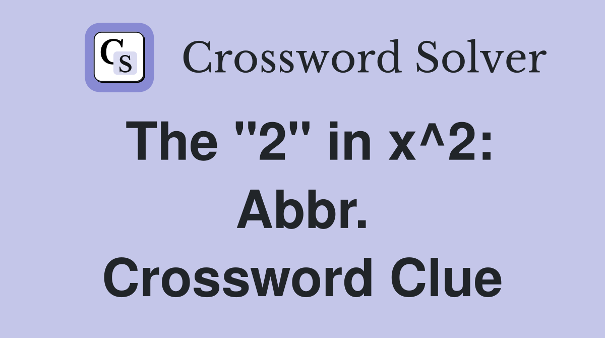The "2" in x^2: Abbr. Crossword Clue