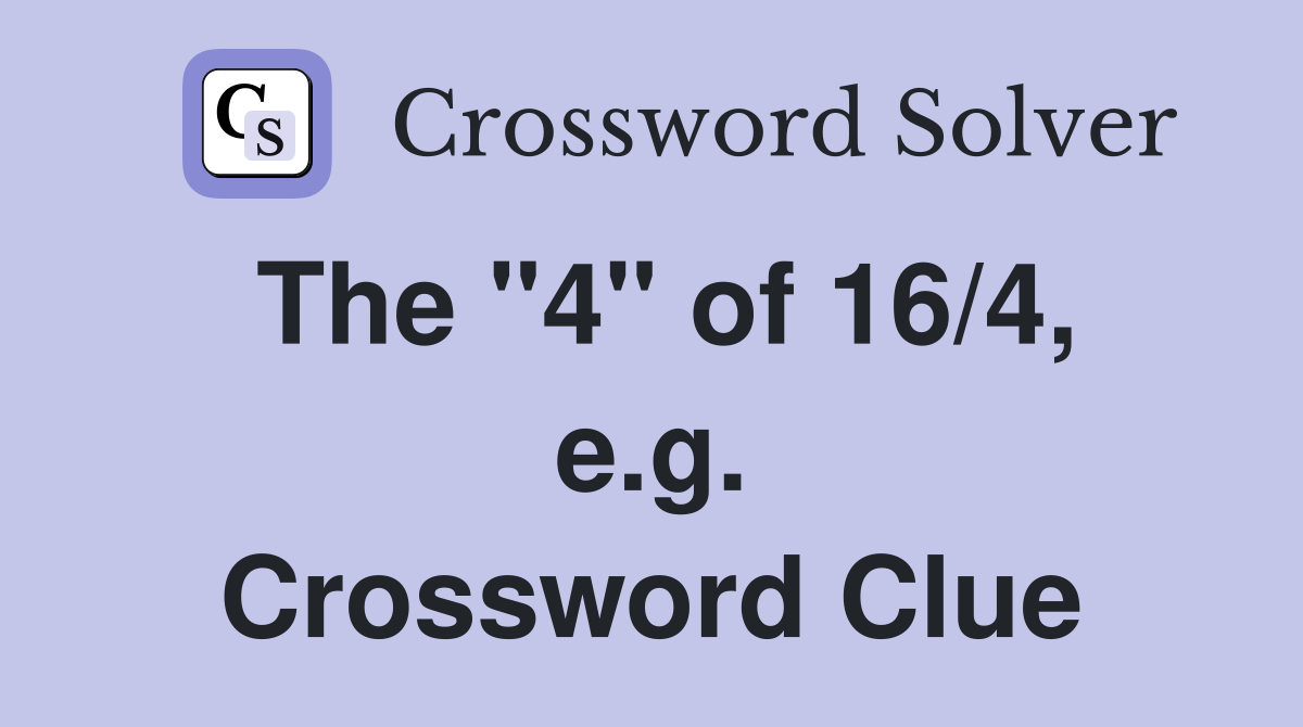 The "4" of 16/4, e.g. Crossword Clue