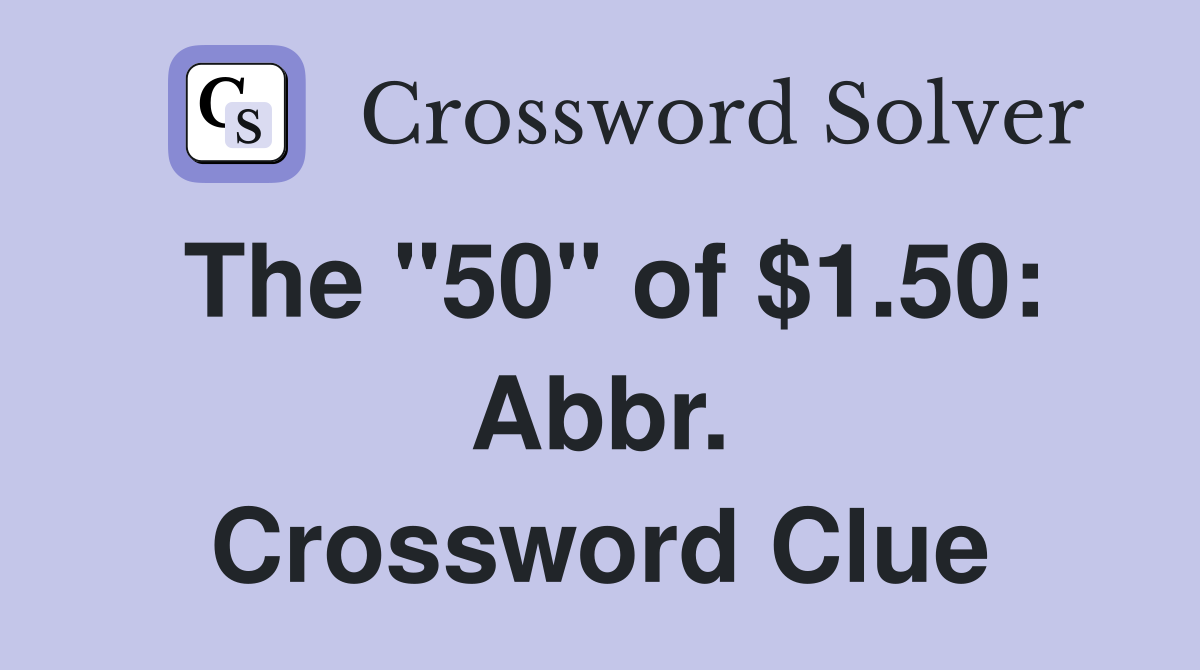 The "50" of $1.50: Abbr. Crossword Clue