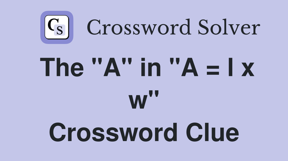 The "A" in "A = l x w" Crossword Clue