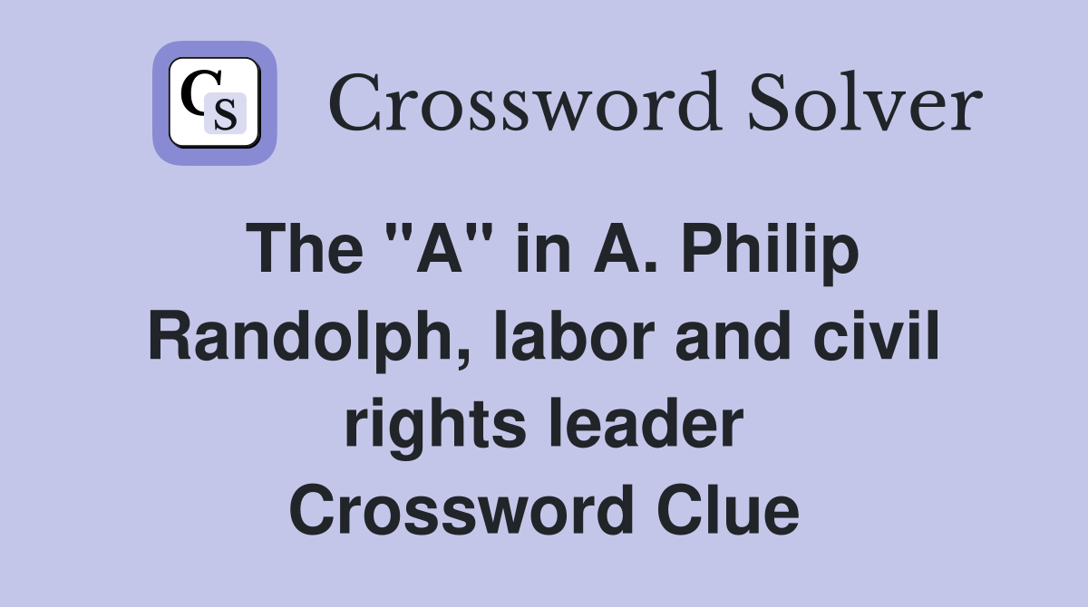 The "A" in A. Philip Randolph, labor and civil rights leader Crossword Clue