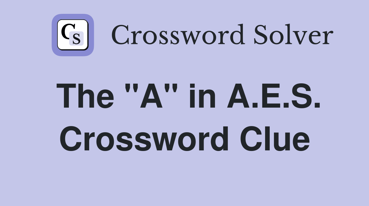 The "A" in A.E.S. Crossword Clue
