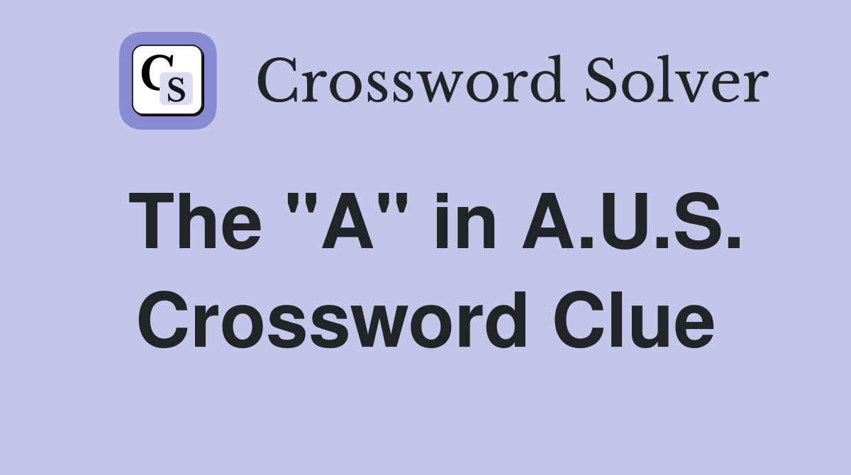 The "A" in A.U.S. Crossword Clue