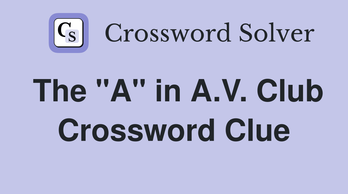 The "A" in A.V. Club Crossword Clue