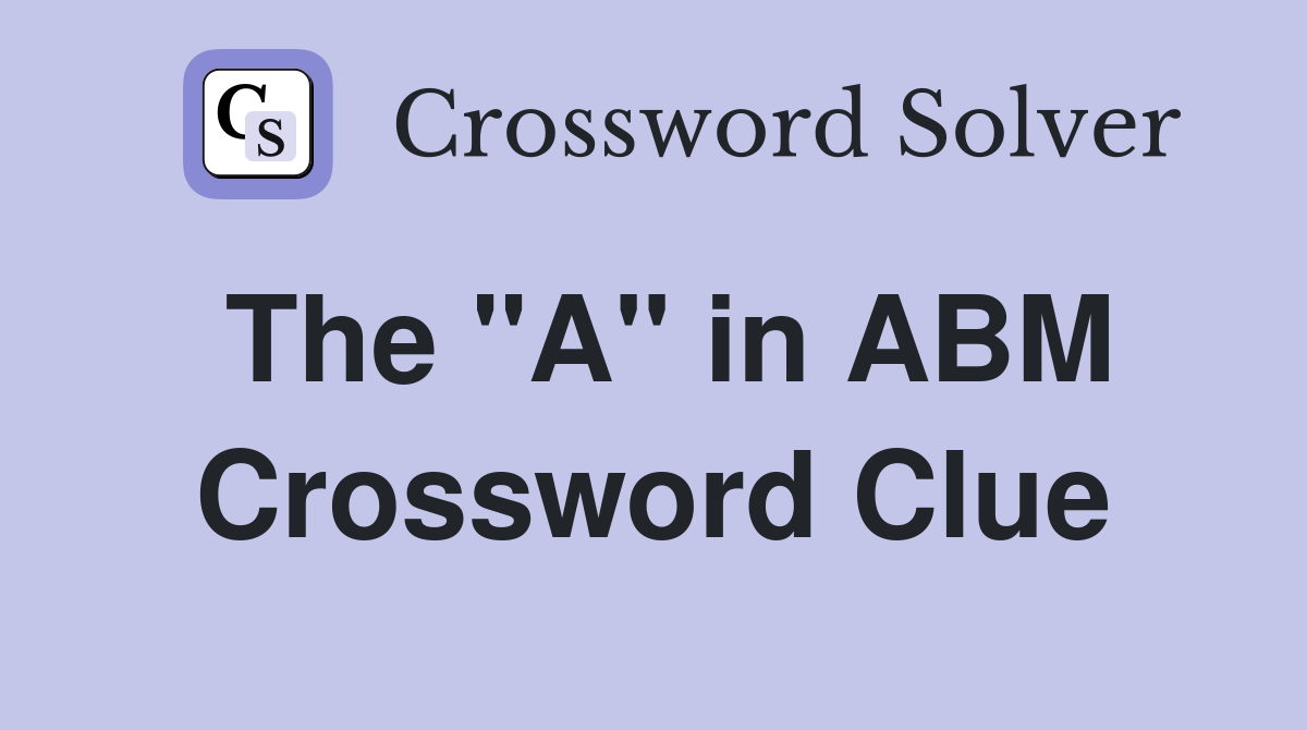 The "A" in ABM Crossword Clue