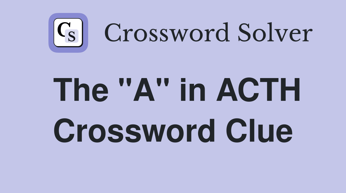 The "A" in ACTH Crossword Clue