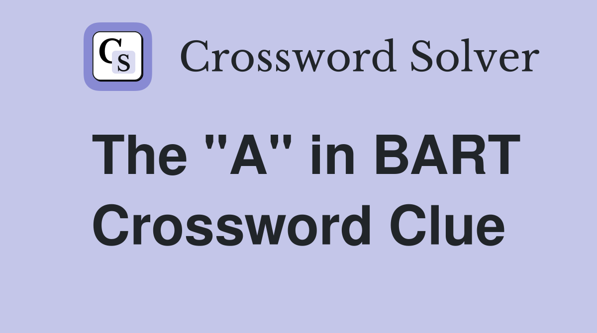 The "A" in BART Crossword Clue