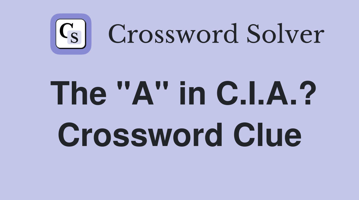 The "A" in C.I.A.? Crossword Clue
