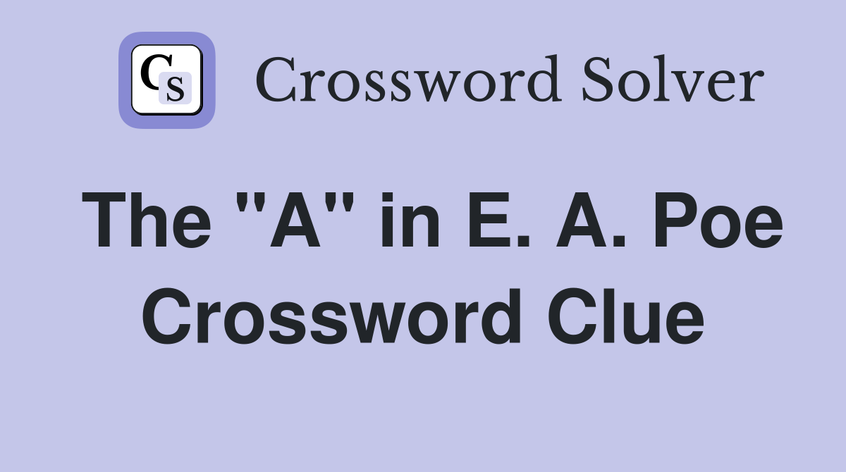 The "A" in E. A. Poe Crossword Clue