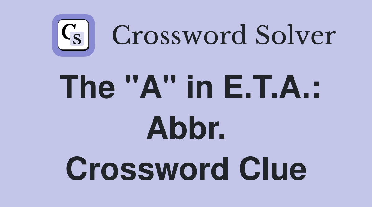 The "A" in E.T.A.: Abbr. Crossword Clue