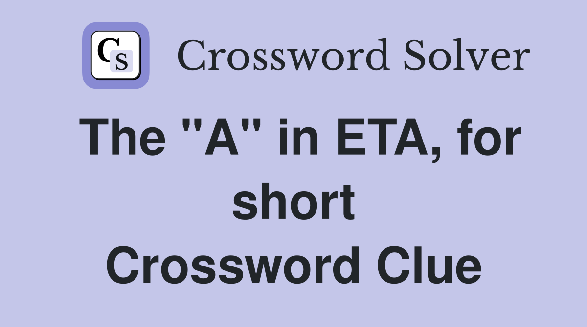 The "A" in ETA, for short Crossword Clue