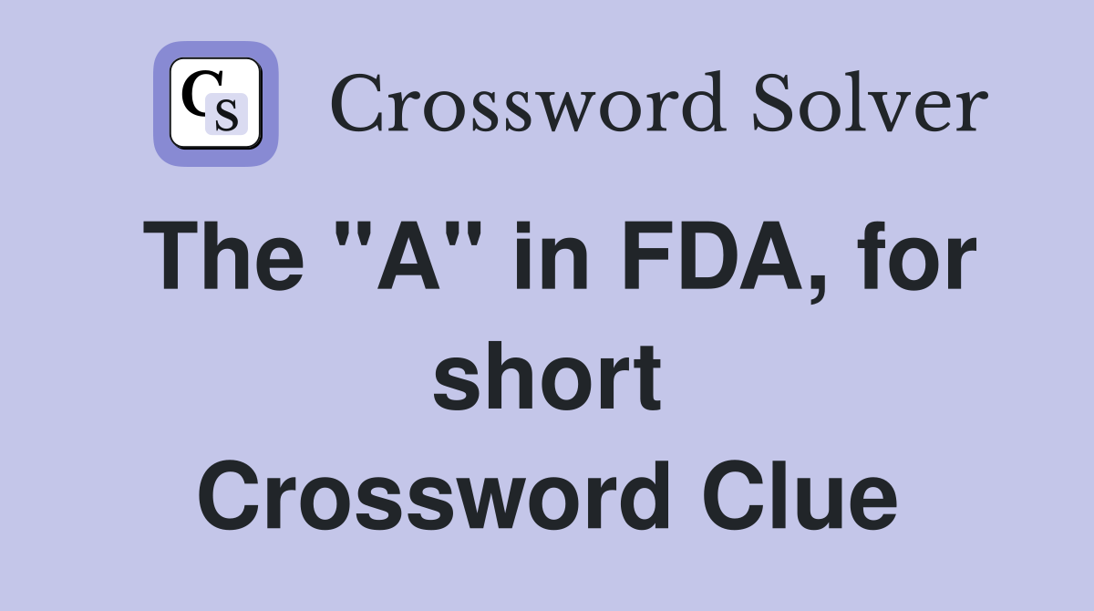 The "A" in FDA, for short Crossword Clue