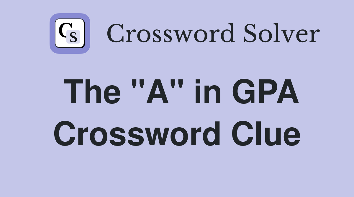 The "A" in GPA Crossword Clue
