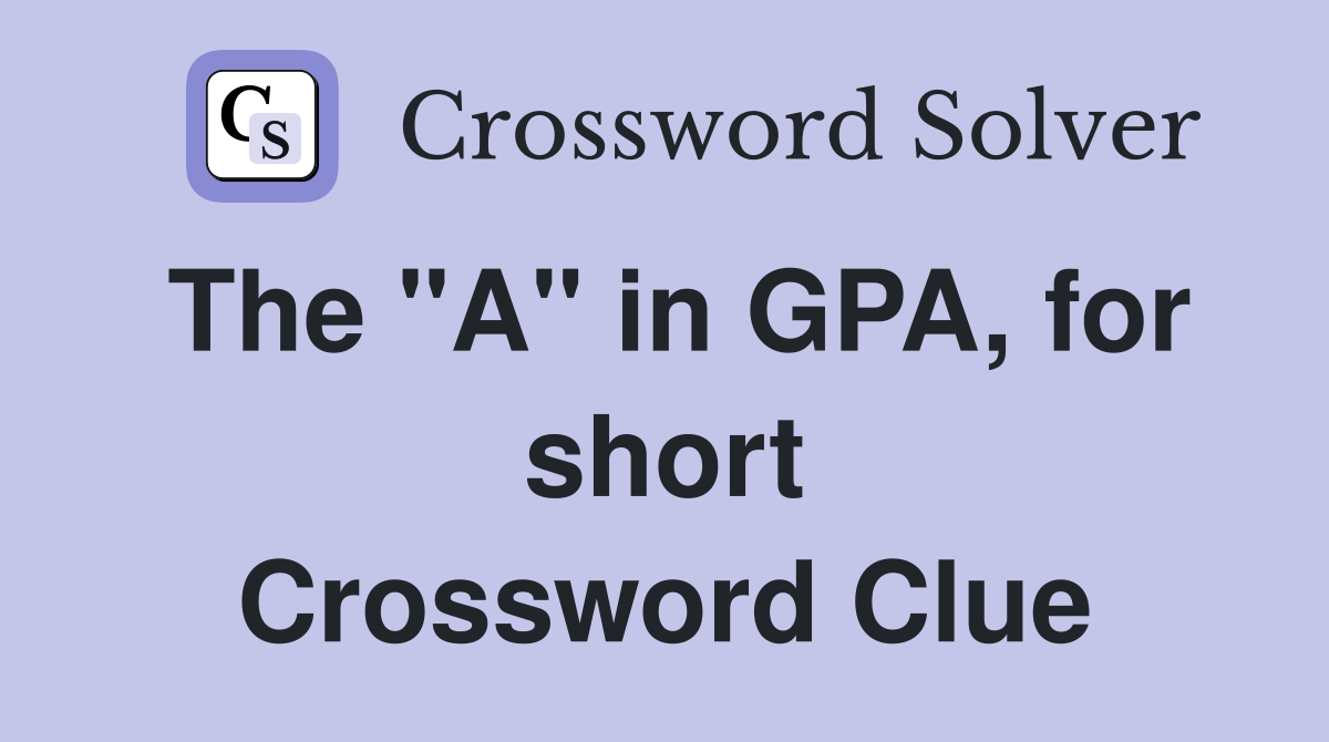 The "A" in GPA, for short Crossword Clue