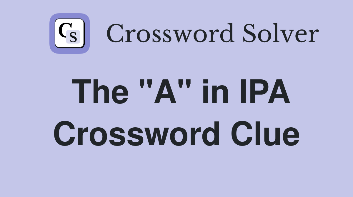 The "A" in IPA Crossword Clue