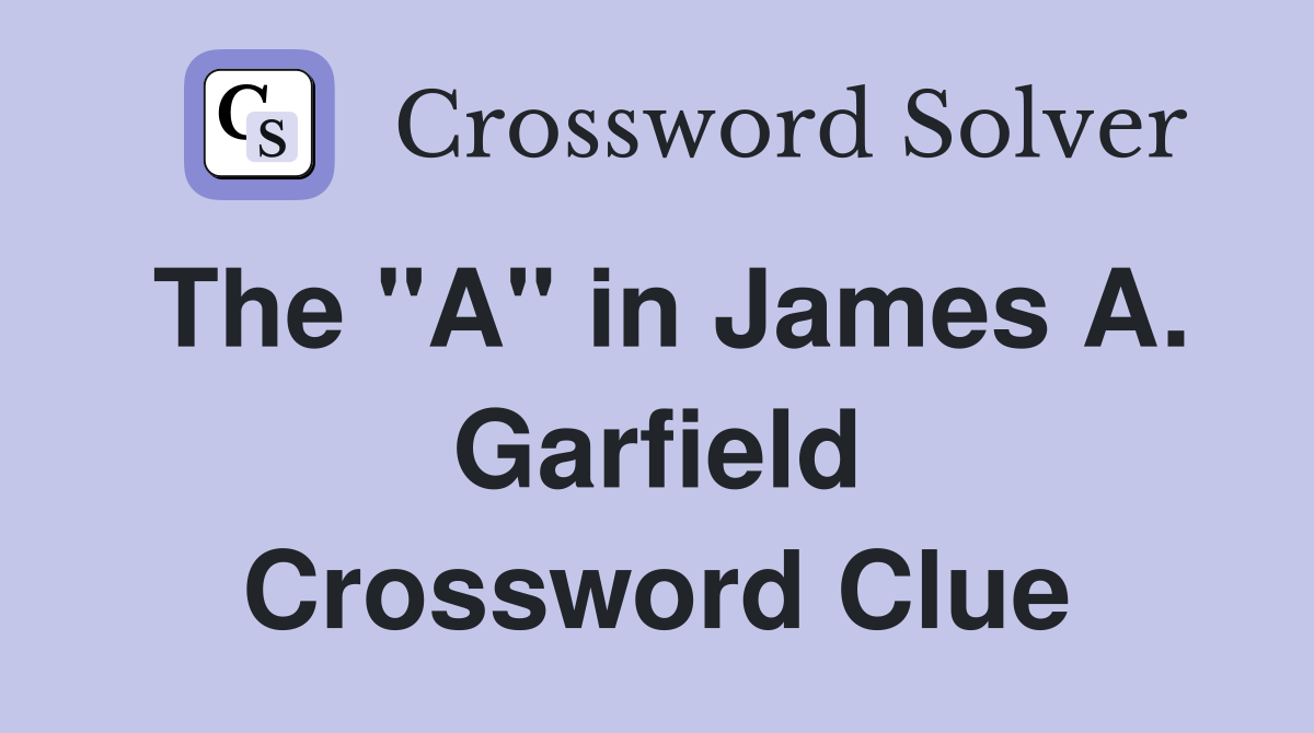 The "A" in James A. Garfield Crossword Clue