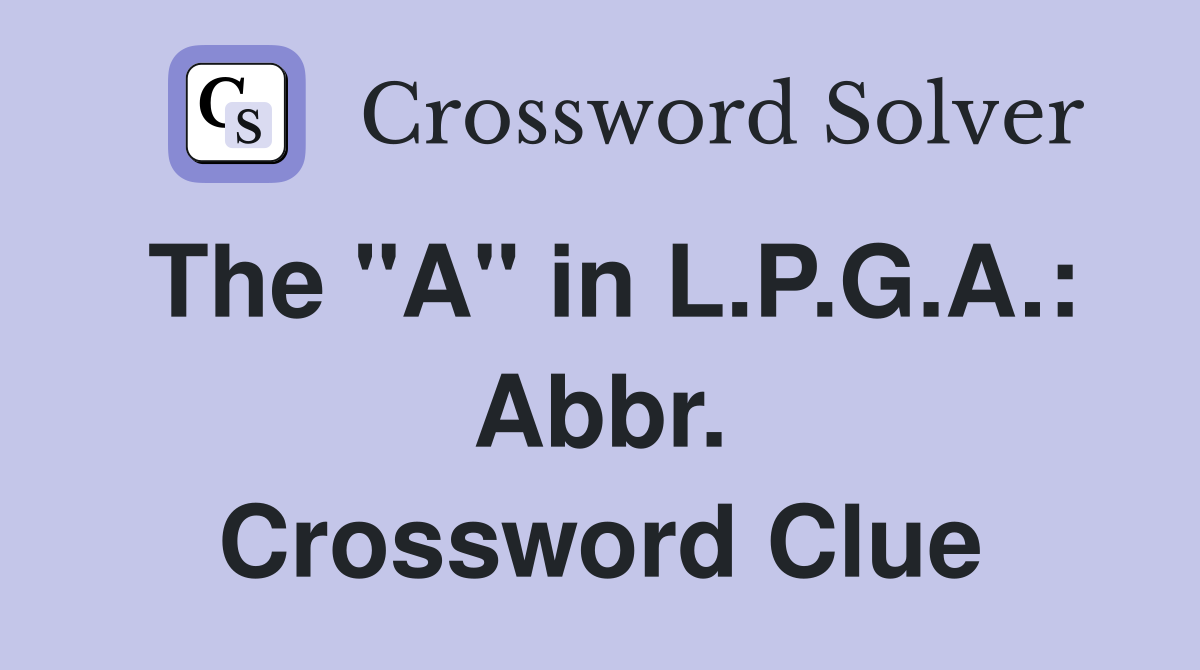 The "A" in L.P.G.A.: Abbr. Crossword Clue