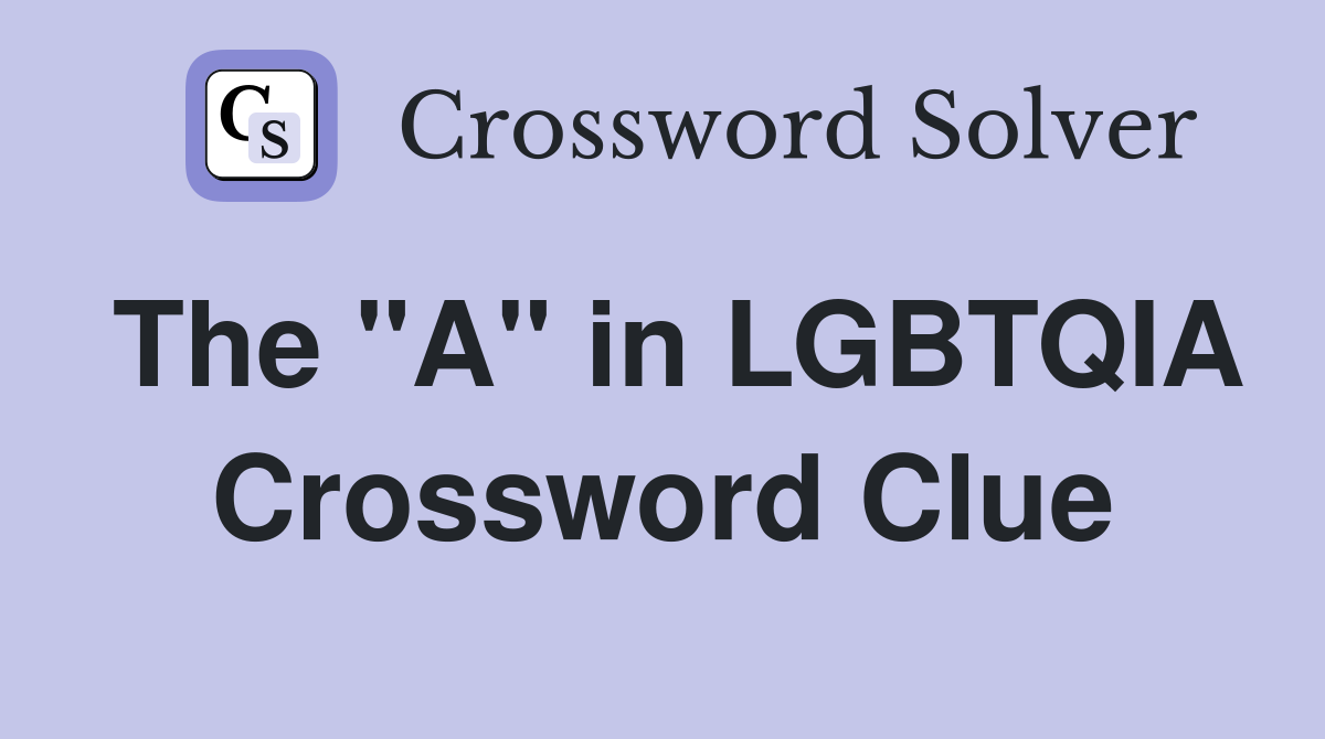 The "A" in LGBTQIA Crossword Clue