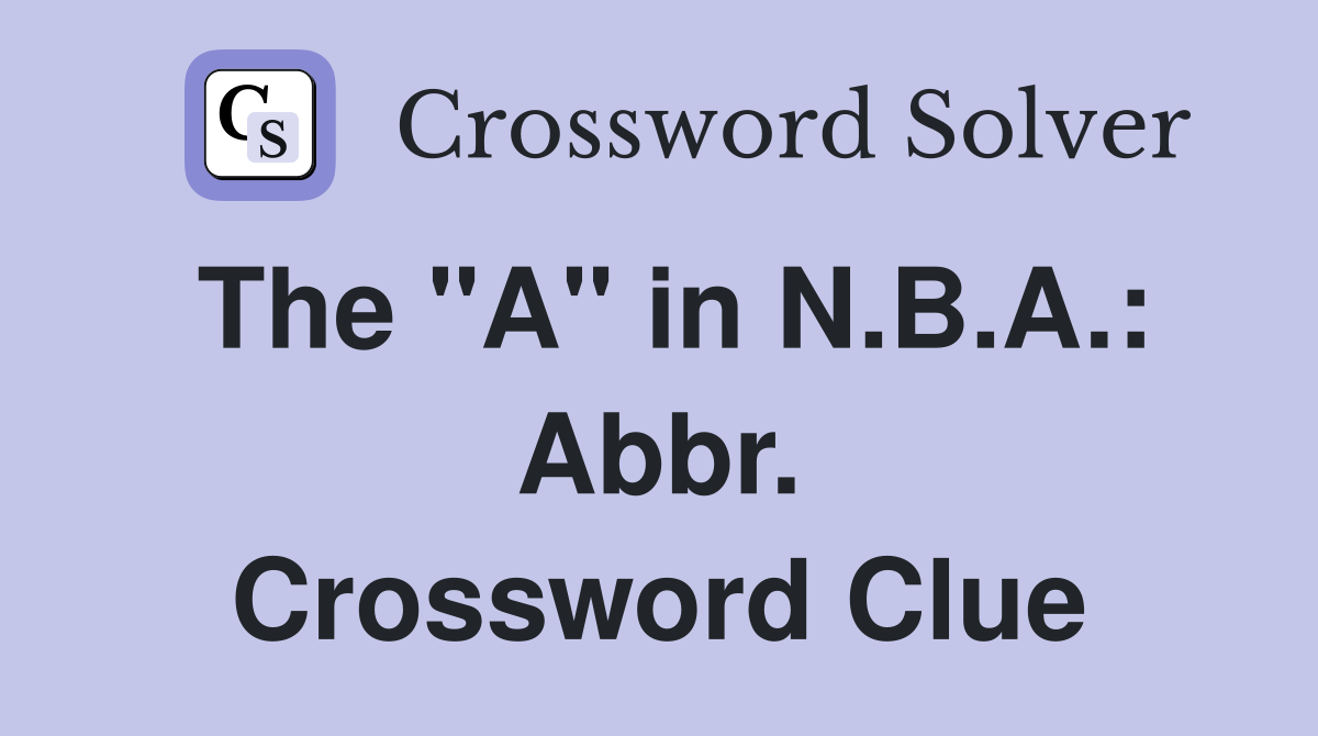 The "A" in N.B.A.: Abbr. Crossword Clue