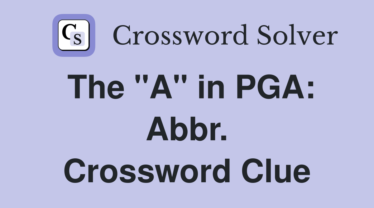 The "A" in PGA: Abbr. Crossword Clue