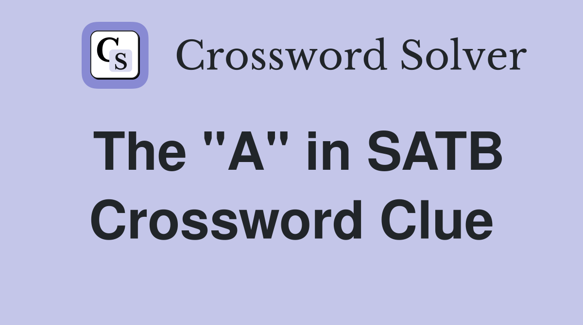 The "A" in SATB Crossword Clue