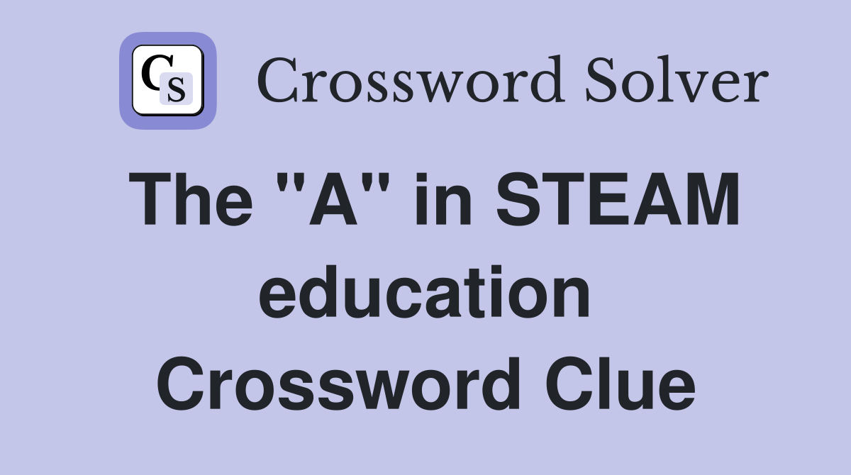 The "A" in STEAM education Crossword Clue
