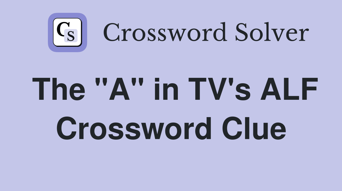 The "A" in TV's ALF Crossword Clue