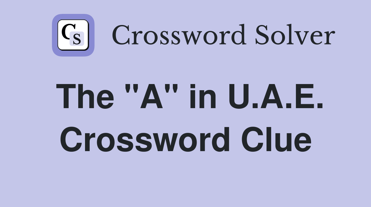 The "A" in U.A.E. Crossword Clue