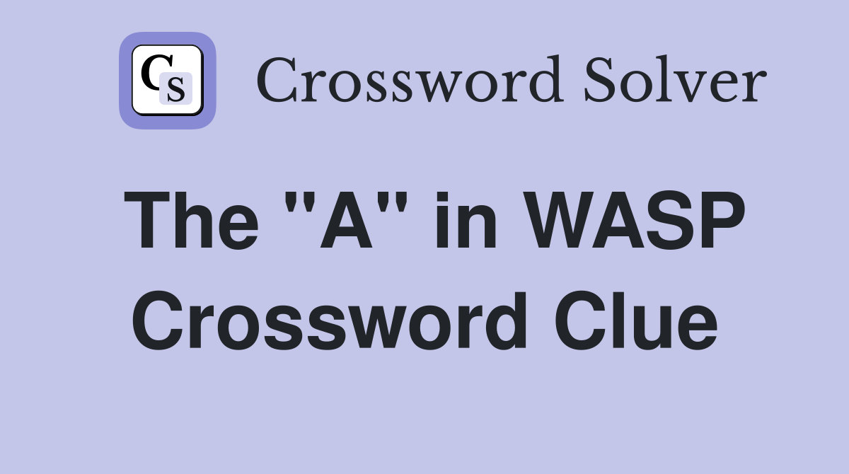 The "A" in WASP Crossword Clue