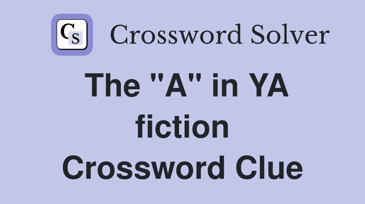 The "A" in YA fiction Crossword Clue