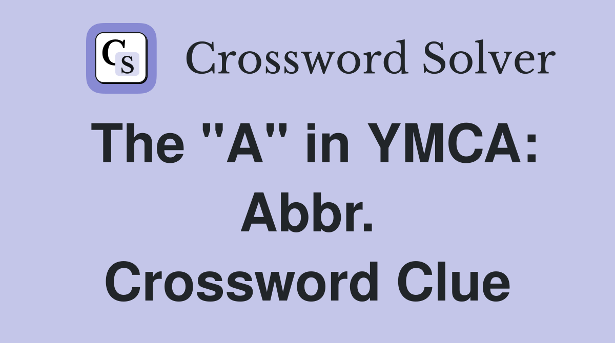 The "A" in YMCA: Abbr. Crossword Clue