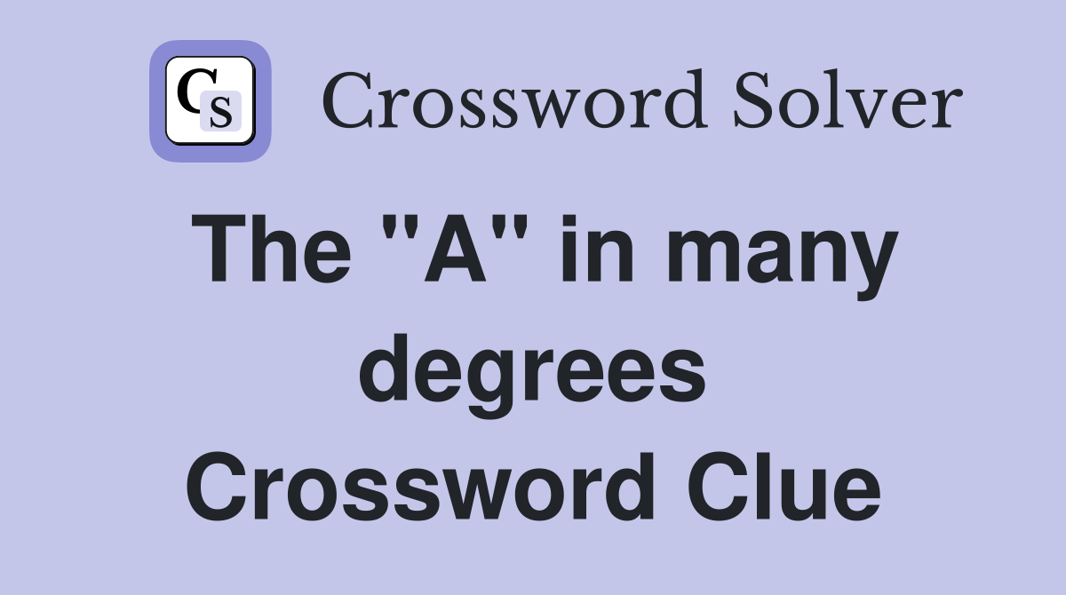 The "A" in many degrees Crossword Clue