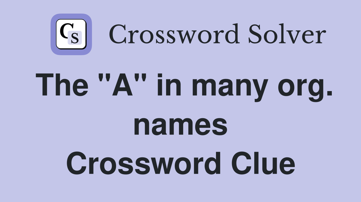 The "A" in many org. names Crossword Clue