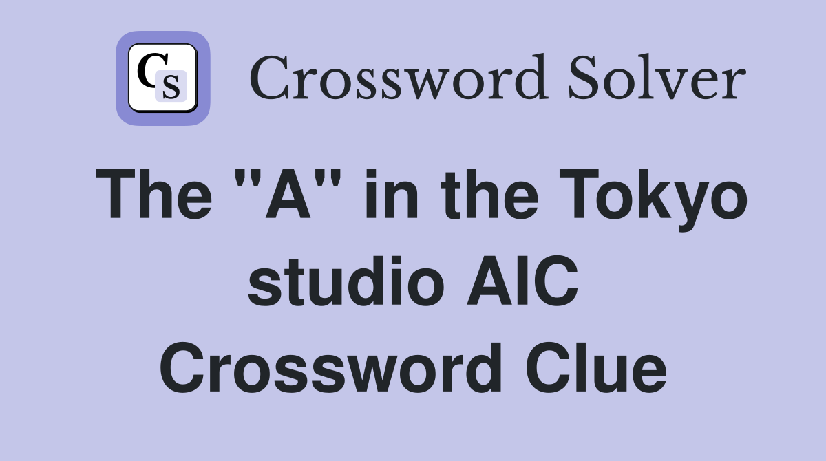 The "A" in the Tokyo studio AIC Crossword Clue