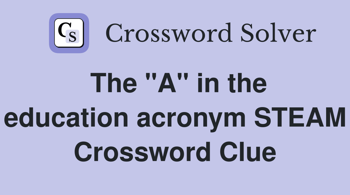 The "A" in the education acronym STEAM Crossword Clue
