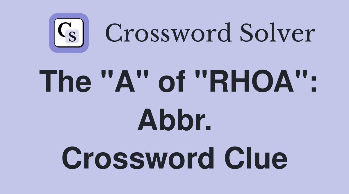 The quot A quot of quot RHOA quot : Abbr Crossword Clue Answers Crossword Solver