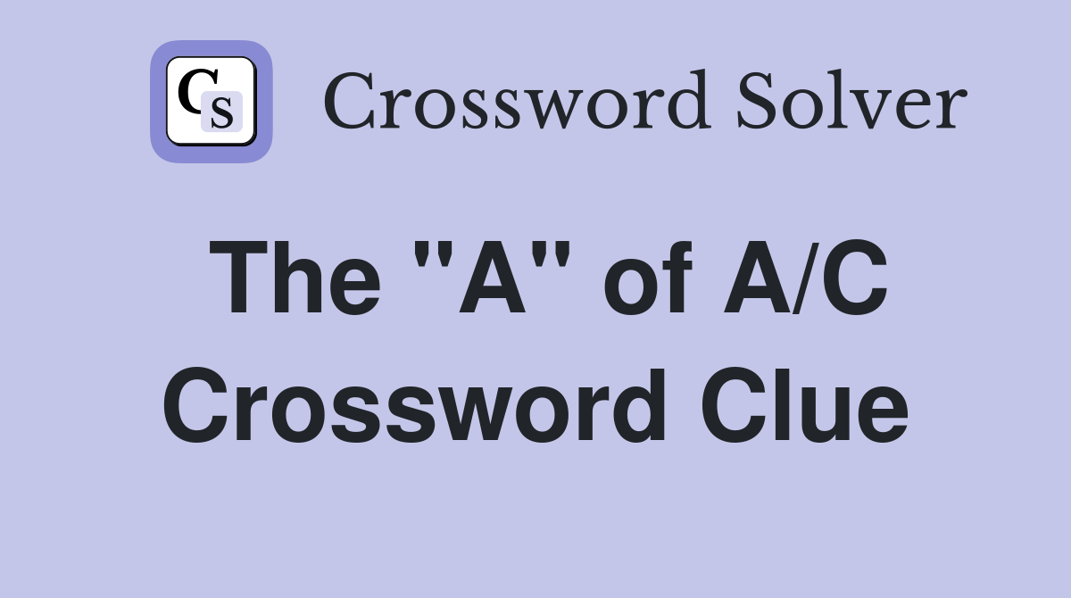 The "A" of A/C Crossword Clue