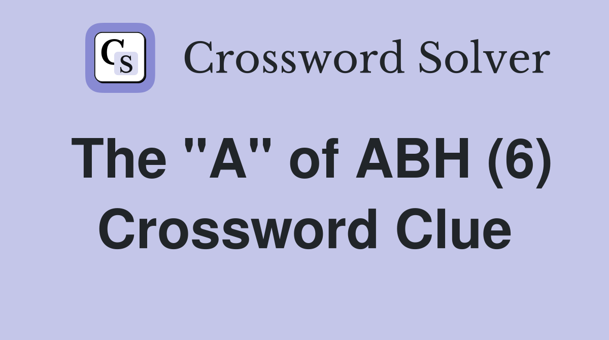 The "A" of ABH (6) Crossword Clue