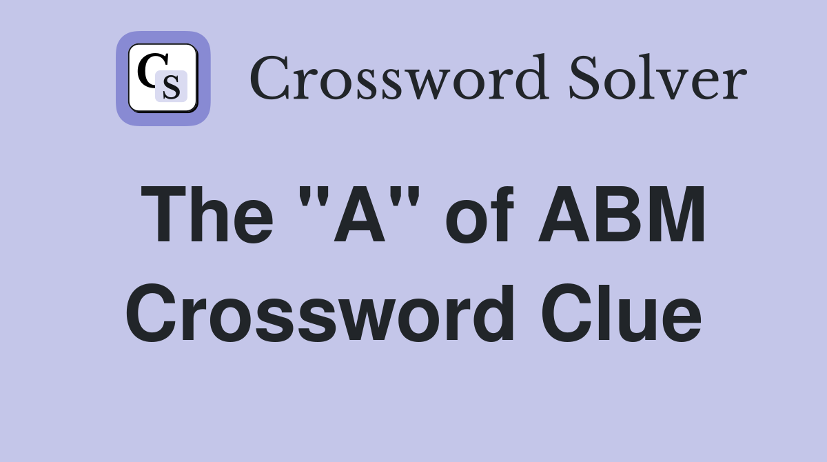 The "A" of ABM Crossword Clue
