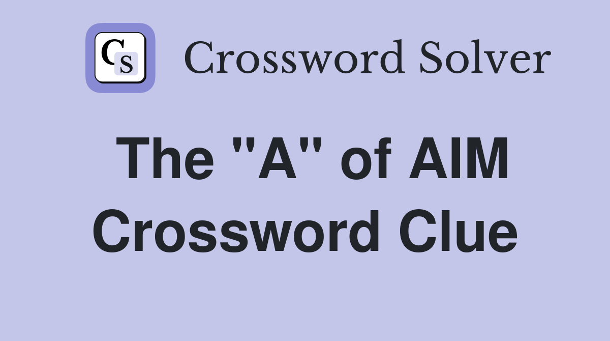 The "A" of AIM Crossword Clue