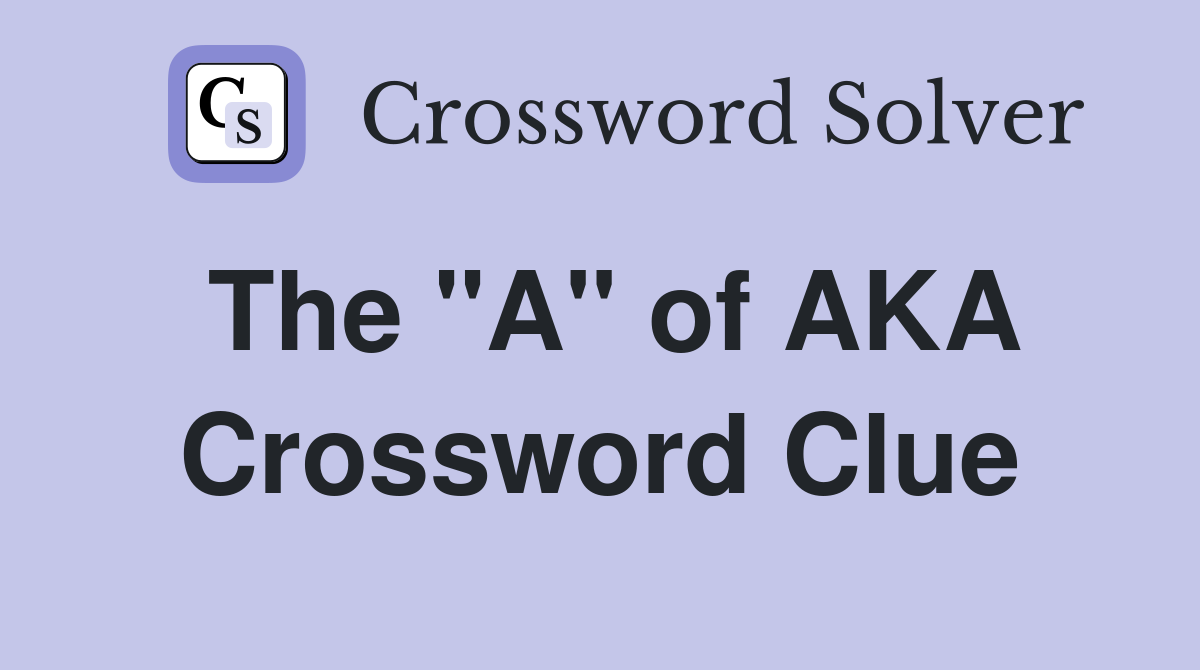 The "A" of AKA Crossword Clue