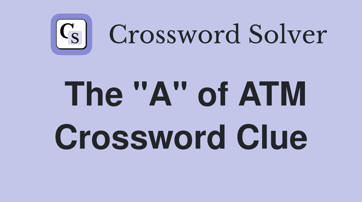 The "A" of ATM Crossword Clue