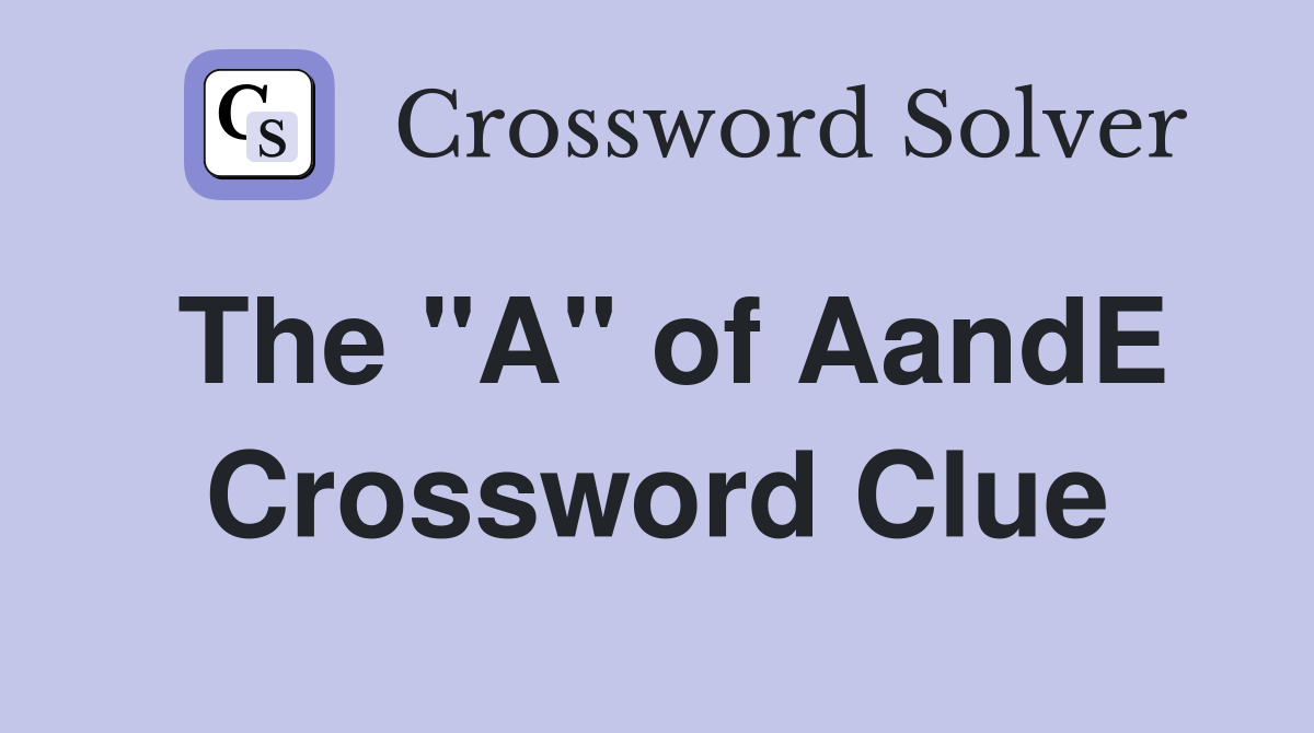 The "A" of AandE Crossword Clue