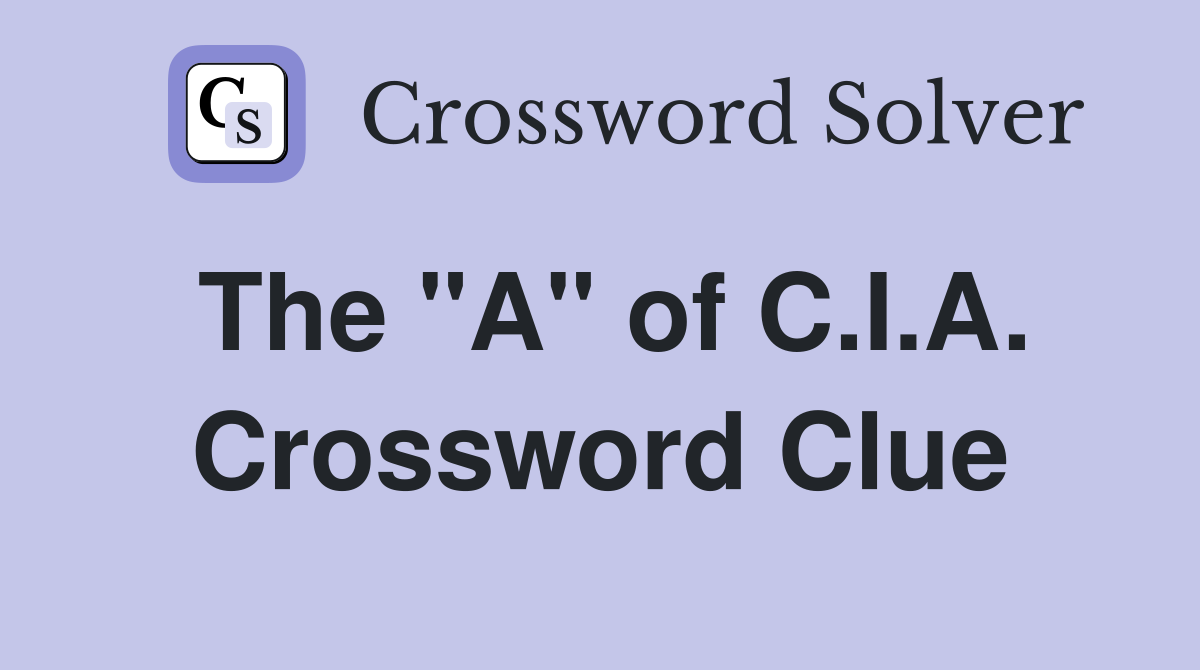 The "A" of C.I.A. Crossword Clue