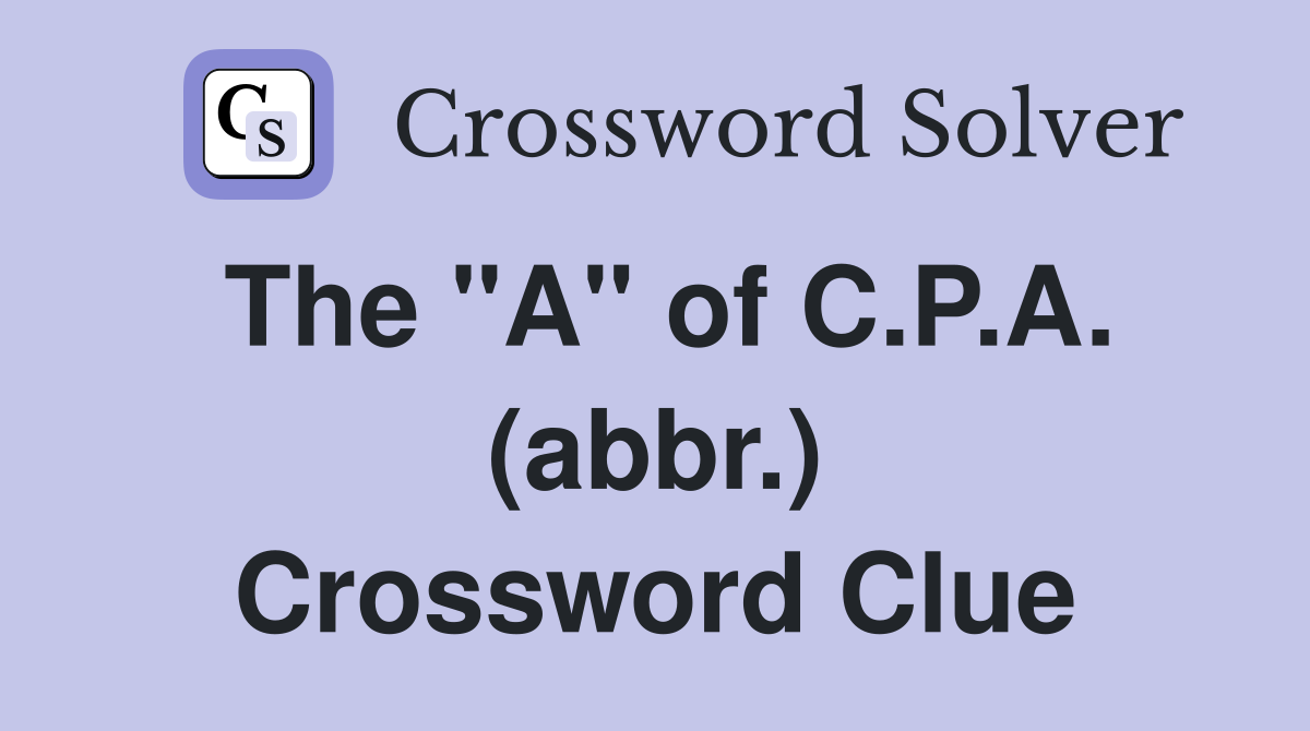 The "A" of C.P.A. (abbr.) Crossword Clue
