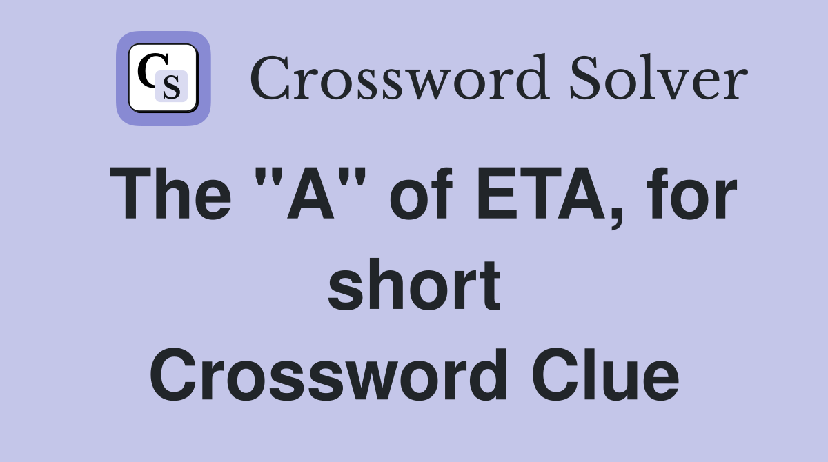 The "A" of ETA, for short Crossword Clue