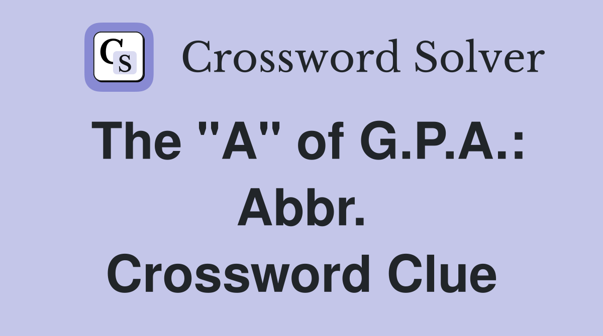 The "A" of G.P.A.: Abbr. Crossword Clue