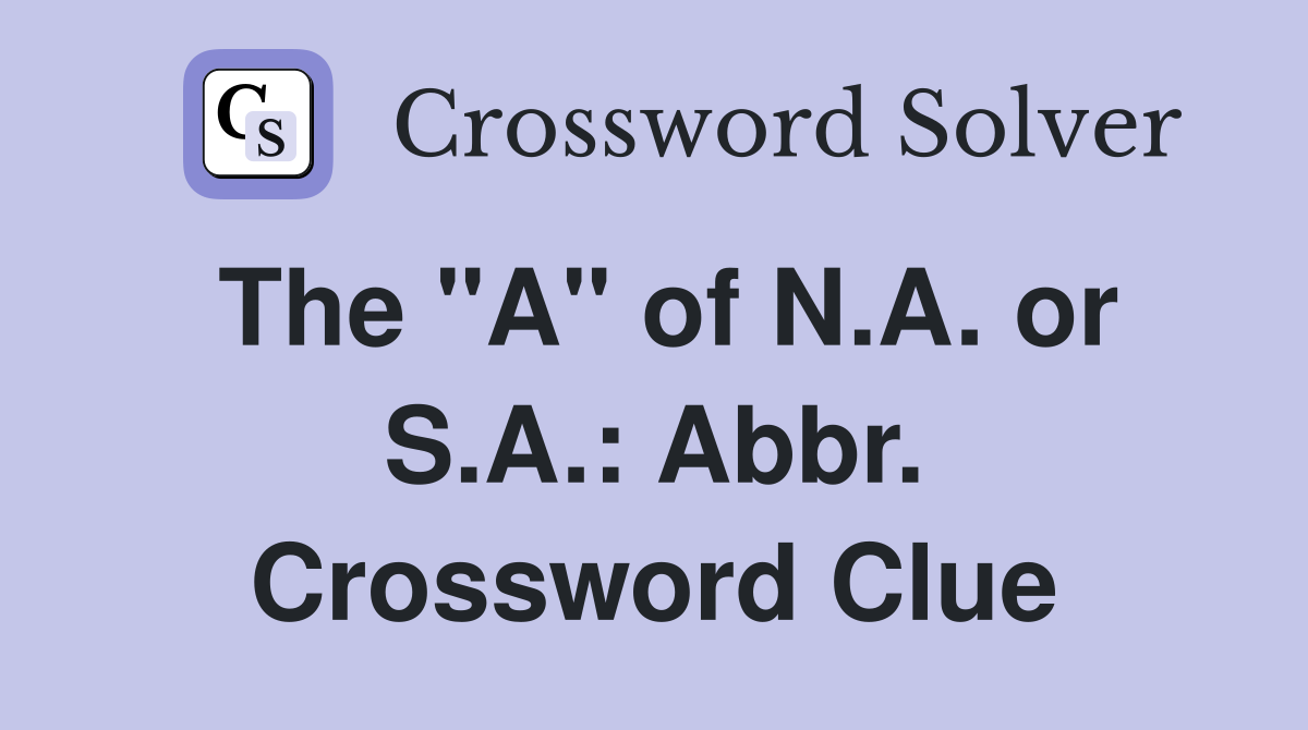 The "A" of N.A. or S.A.: Abbr. Crossword Clue