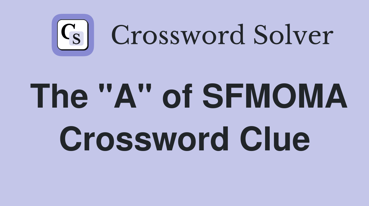 The "A" of SFMOMA Crossword Clue