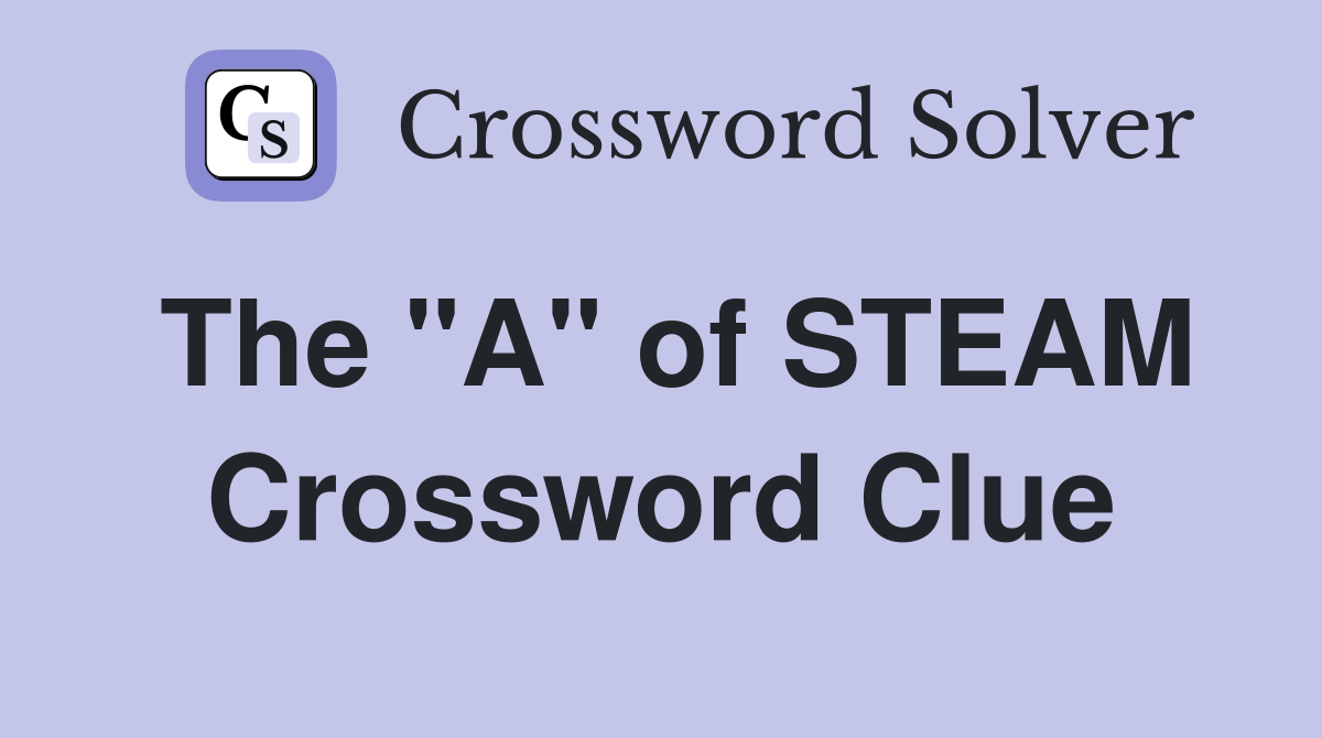 The "A" of STEAM Crossword Clue